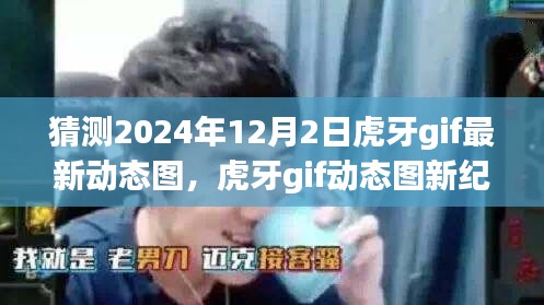 揭秘未来虎牙gif动态图新纪元，预测与影响，展望2024年12月2日的最新动态图趋势