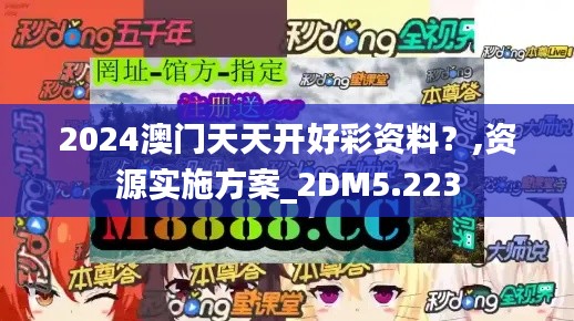 2024澳门天天开好彩资料？,资源实施方案_2DM5.223