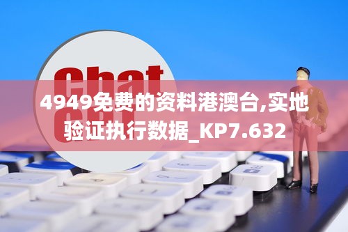 4949免费的资料港澳台,实地验证执行数据_KP7.632