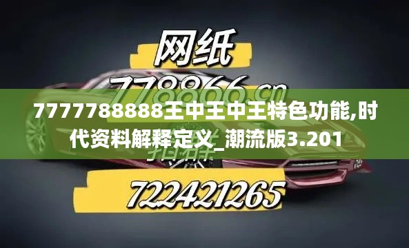 7777788888王中王中王特色功能,时代资料解释定义_潮流版3.201