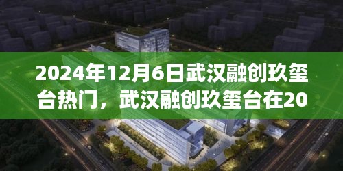 武汉融创玖玺台在2024年12月6日的热门现象深度解析