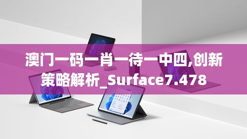 澳门一码一肖一待一中四,创新策略解析_Surface7.478