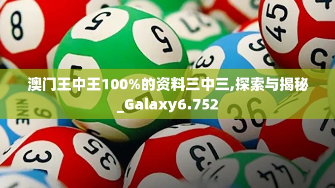 澳门王中王100%的资料三中三,探索与揭秘_Galaxy6.752