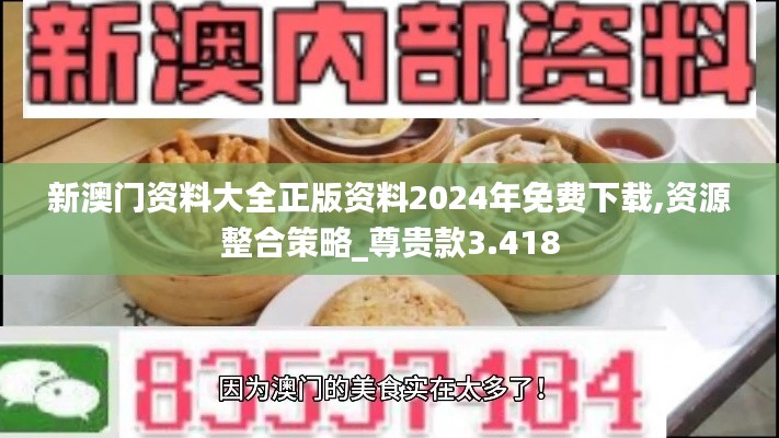 新澳门资料大全正版资料2024年免费下载,资源整合策略_尊贵款3.418