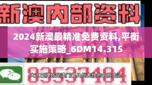 2024新澳最精准免费资料,平衡实施策略_6DM14.315