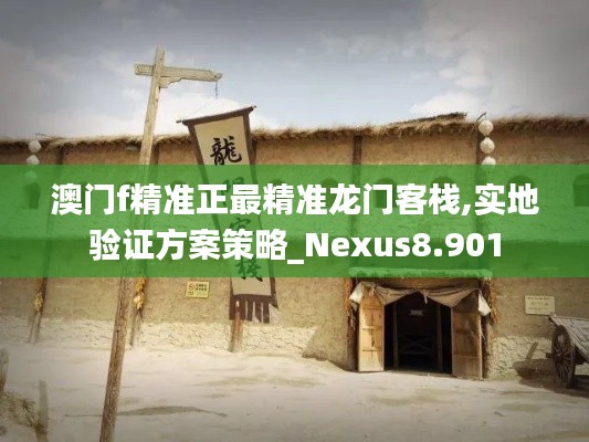 澳门f精准正最精准龙门客栈,实地验证方案策略_Nexus8.901