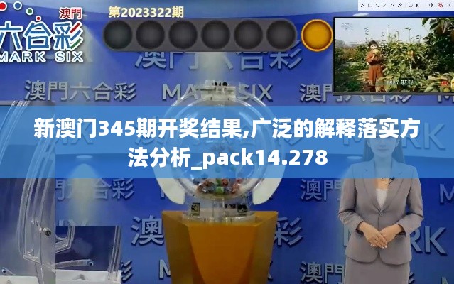 新澳门345期开奖结果,广泛的解释落实方法分析_pack14.278