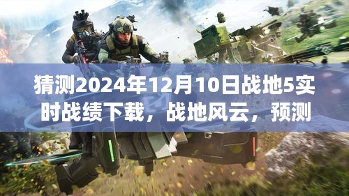 战地风云，预测战地5在2024年12月10日的实时战绩下载概况