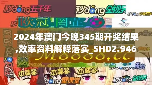 2024年澳门今晚345期开奖结果,效率资料解释落实_SHD2.946