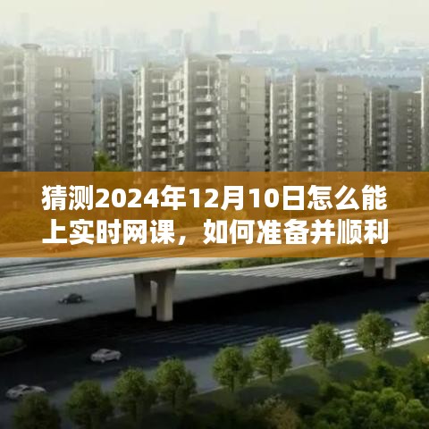 2024年12月10日实时网课参与指南，初学者与进阶用户的必备准备策略