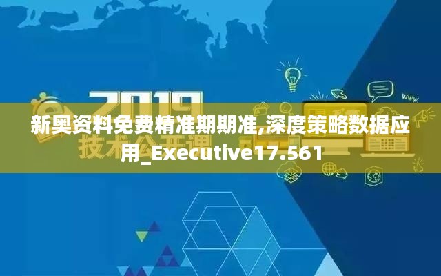 新奥资料免费精准期期准,深度策略数据应用_Executive17.561