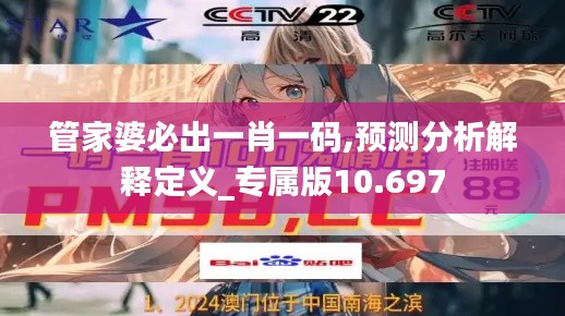 管家婆必出一肖一码,预测分析解释定义_专属版10.697