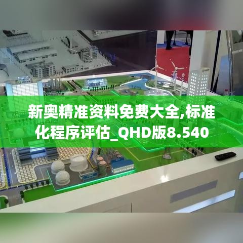 新奥精准资料免费大全,标准化程序评估_QHD版8.540