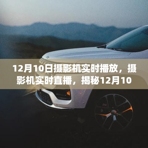 揭秘12月10日技术魅力，摄影机实时直播与洞察要点