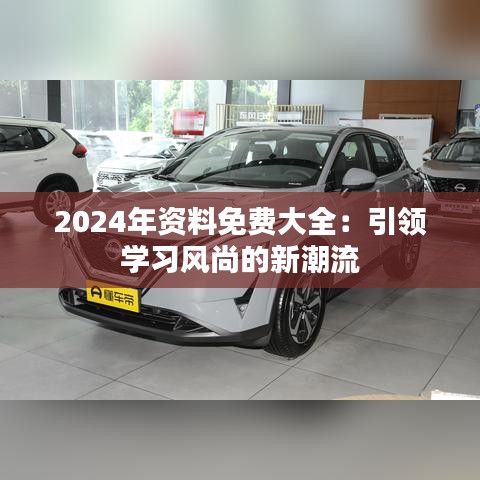 2024年资料免费大全：引领学习风尚的新潮流