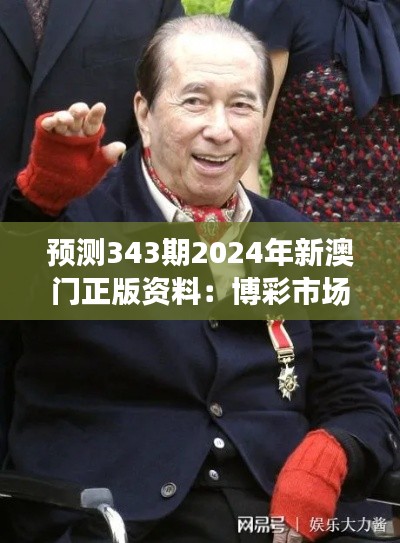 预测343期2024年新澳门正版资料：博彩市场的澳门传奇