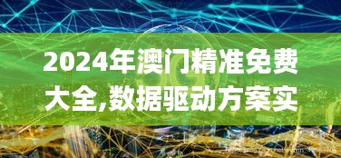 2024年澳门精准免费大全,数据驱动方案实施_6DM15.861