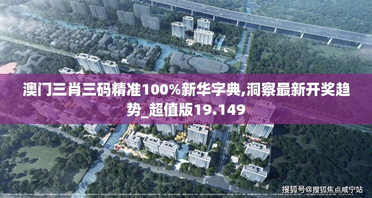 澳门三肖三码精准100%新华字典,洞察最新开奖趋势_超值版19.149