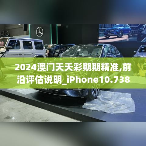 2024澳门天天彩期期精准,前沿评估说明_iPhone10.738