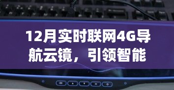 12月实时联网4G导航云镜，智能出行新时代的先锋科技引领者