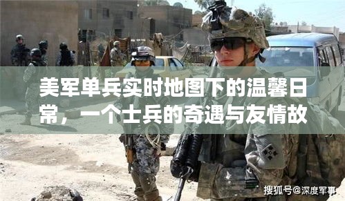 美军单兵实时地图下的温馨日常，士兵的奇遇与友情之旅