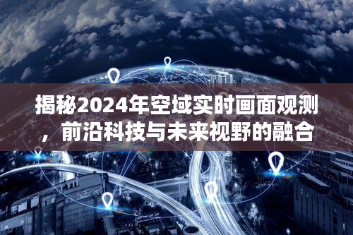 揭秘未来视野，前沿科技观测空域实时画面，展望2024年空域新纪元