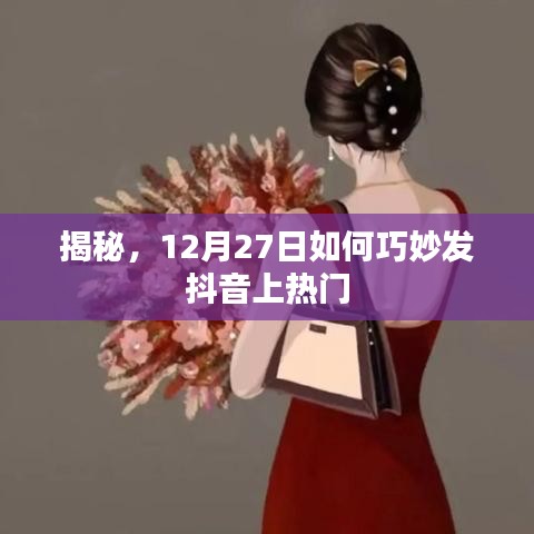 揭秘，如何巧妙在12月27日抖音上热门秘籍