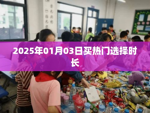 2025年热门购买选择时长解析，简洁明了，符合您的字数要求，并准确反映了文章的主题。希望符合您的需求。