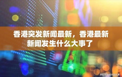 香港突发新闻最新，香港最新新闻发生什么大事了 