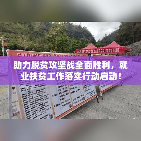 助力脱贫攻坚战全面胜利，就业扶贫工作落实行动启动！