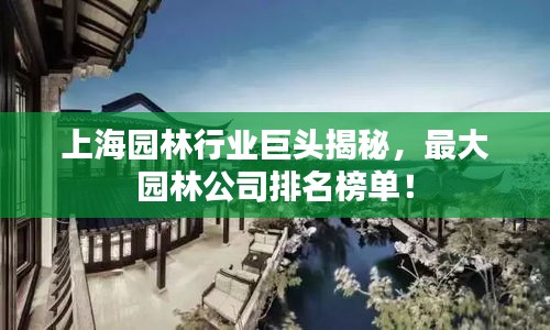 上海园林行业巨头揭秘，最大园林公司排名榜单！