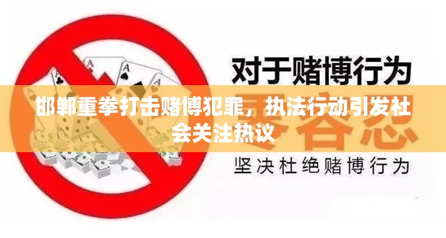 邯郸重拳打击赌博犯罪，执法行动引发社会关注热议