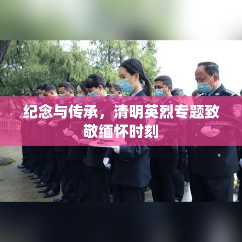 纪念与传承，清明英烈专题致敬缅怀时刻