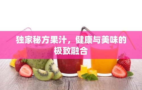 独家秘方果汁，健康与美味的极致融合