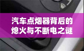 汽车点烟器背后的熄火与不断电之谜！