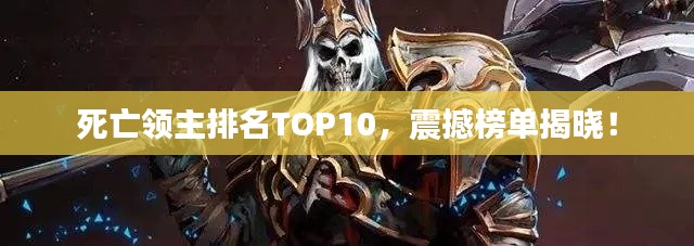 死亡领主排名TOP10，震撼榜单揭晓！