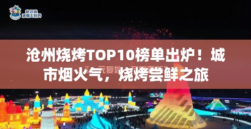 沧州烧烤TOP10榜单出炉！城市烟火气，烧烤尝鲜之旅