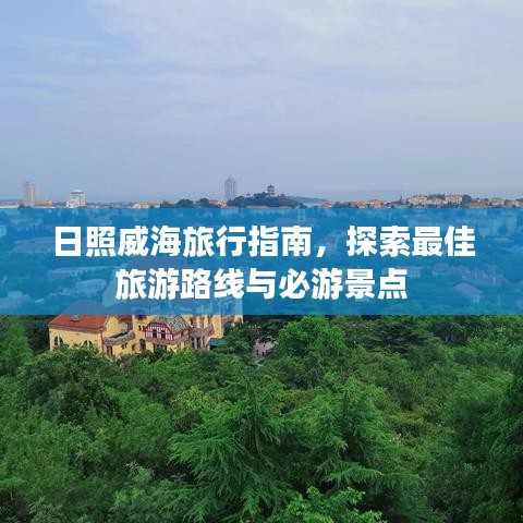 日照威海旅行指南，探索最佳旅游路线与必游景点