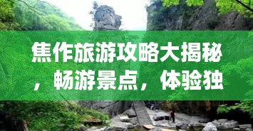 焦作旅游攻略大揭秘，畅游景点，体验独特文化之旅！