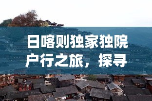 日喀则独家独院户行之旅，探寻隐秘的户外风情