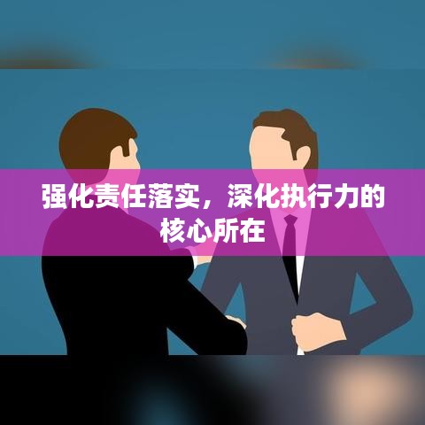 强化责任落实，深化执行力的核心所在