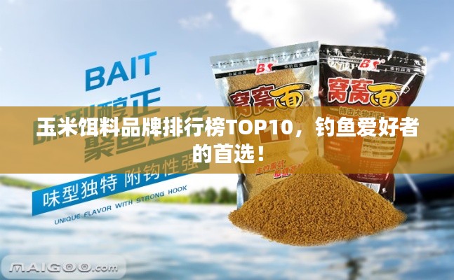 玉米饵料品牌排行榜TOP10，钓鱼爱好者的首选！