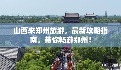 山西来郑州旅游，最新攻略指南，带你畅游郑州！