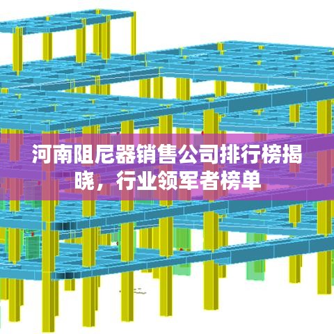 河南阻尼器销售公司排行榜揭晓，行业领军者榜单