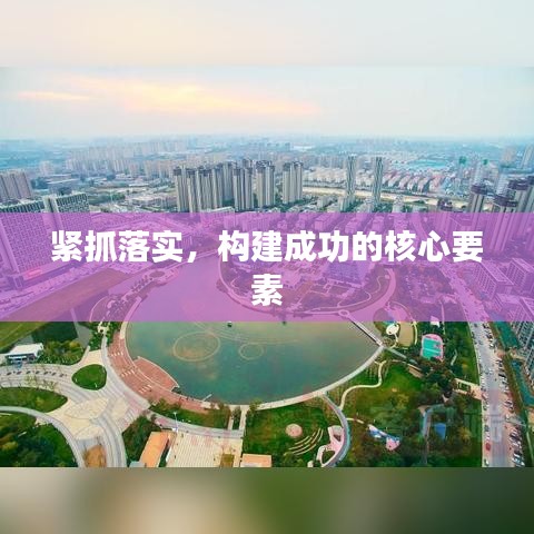 紧抓落实，构建成功的核心要素