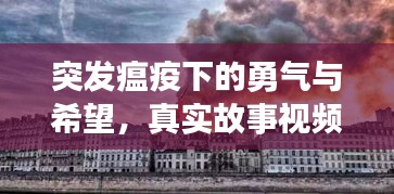 突发瘟疫下的勇气与希望，真实故事视频记录灾难时刻