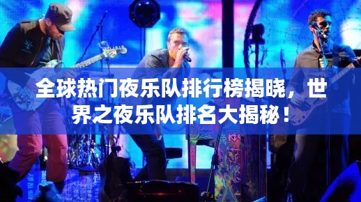 全球热门夜乐队排行榜揭晓，世界之夜乐队排名大揭秘！