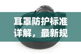 耳罩防护标准详解，最新规范与图片展示全攻略