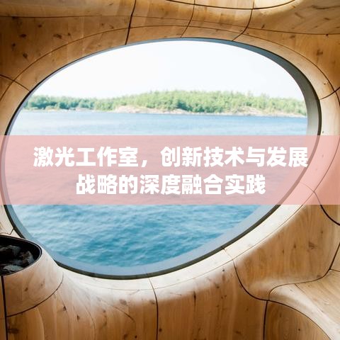 激光工作室，创新技术与发展战略的深度融合实践