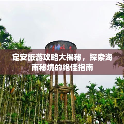 定安旅游攻略大揭秘，探索海南秘境的绝佳指南